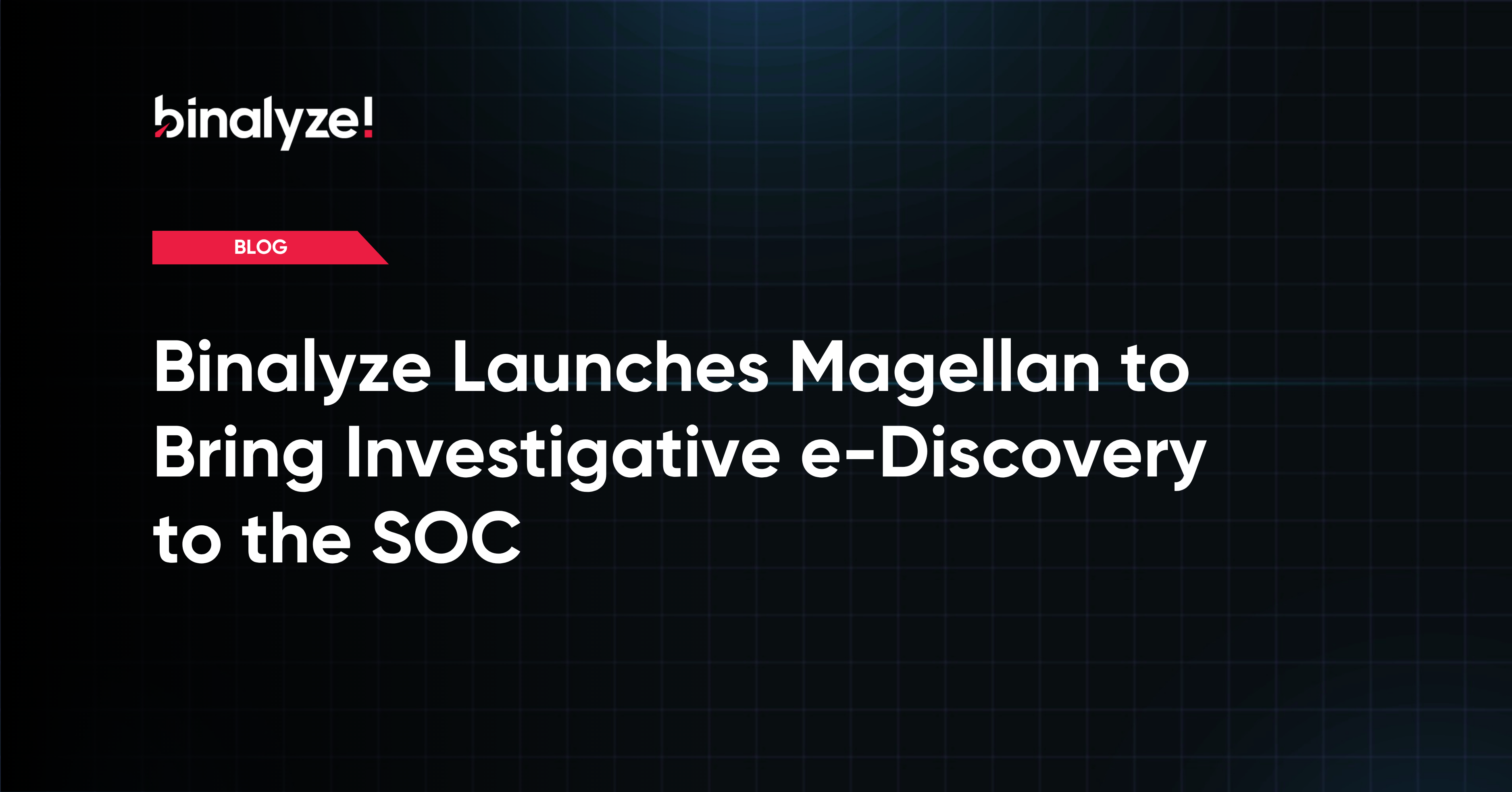 Binalyze Launches Magellan to Bring Investigative e-Discovery to the SOC